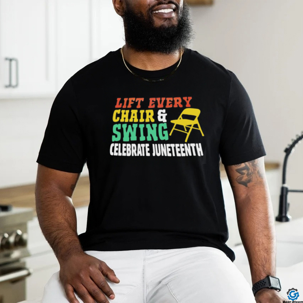 Lift every chair and swing celebrate juneteenth shirt Lift every chair and swing celebrate juneteenth shirt
