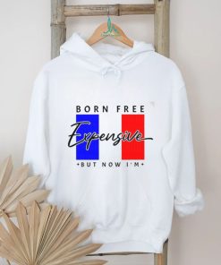 Limited Born Free But Now I’m Expensive Shirt