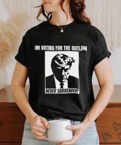 Limited Im Voting For The Outlaw Never Surrender Funny Shirt