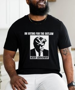 Limited Im Voting For The Outlaw Never Surrender Funny Shirt