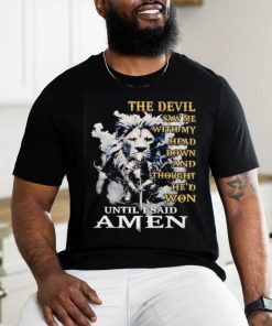 Lion and knight the devil saw me with my head down and thought he’d won until I said amen shirt