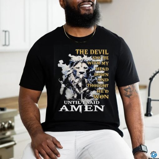 Lion and knight the devil saw me with my head down and thought he’d won until I said amen shirt