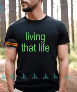 Living That Life Shirt