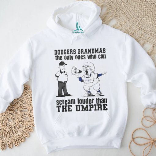 Los Angeles Dodgers Grandmas The Only Ones Who Can Scream Louder Than The Umpire shirt