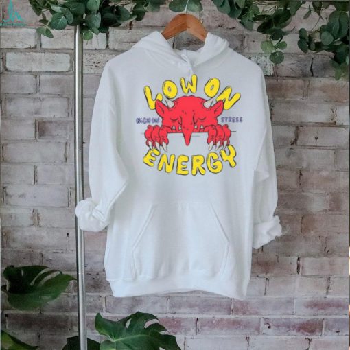 Low On Energy High On Stress Shirt