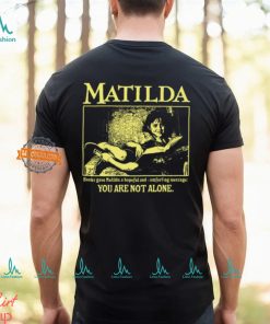 Matilda Books Gave Matilda A Hopeful And Comforting Message You Are Not Alone Shirt