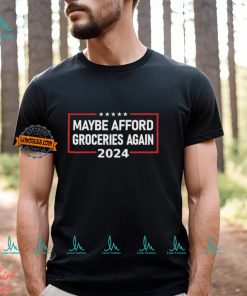 Maybe Afford Groceries Again 2024 T Shirt