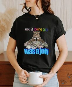 Me If Being Gay Was A Job Cat Funny Shirt