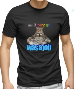 Me If Being Gay Was A Job Cat Funny Shirt
