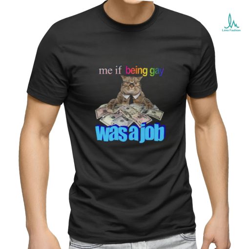 Me If Being Gay Was A Job Cat Funny Shirt