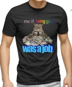 Me if Being Gay Was a Job Unisex t shirt