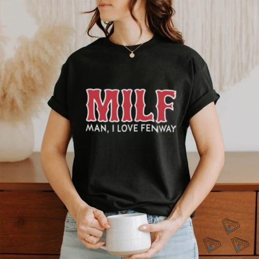 Milf Man I Love Fenway Shirt