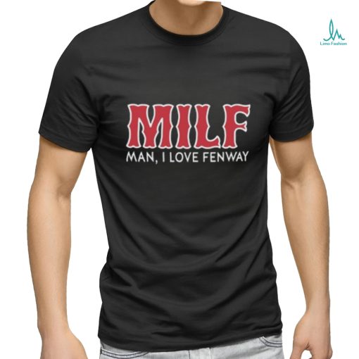 Milf Man I Love Fenway Shirt