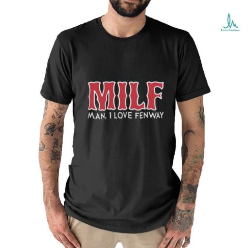 Milf Man I Love Fenway Shirt