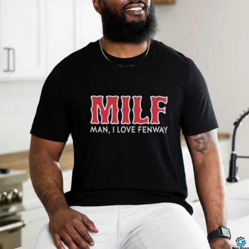 Milf Man I Love Fenway Shirt