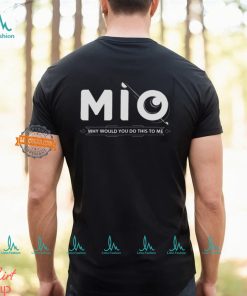 Mio Why Would You Do This To Me Shirt