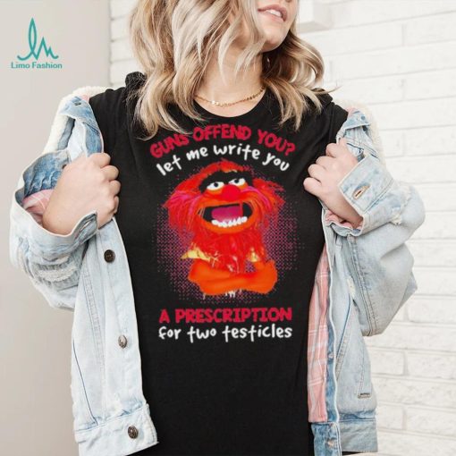 Muppet Animal Guns Offend You Let Me Write A Prescription For Two Testicles shirt