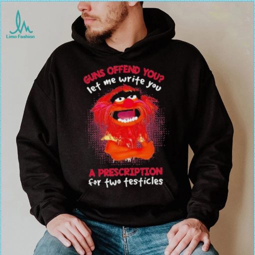 Muppet Animal Guns Offend You Let Me Write A Prescription For Two Testicles shirt