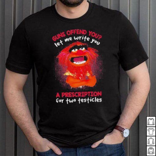 Muppet Animal Guns Offend You Let Me Write A Prescription For Two Testicles shirt