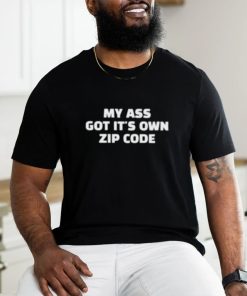 My Ass Got It’s Own Zip Code Shirt
