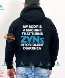 My Body Is A Machine That Turns Zyns Into Violent Diarrhea Shirt