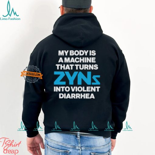 My Body Is A Machine That Turns Zyns Into Violent Diarrhea Shirt