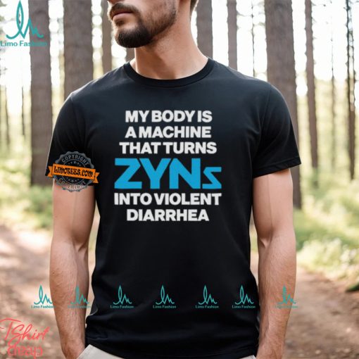 My Body Is A Machine That Turns Zyns Into Violent Diarrhea Shirt