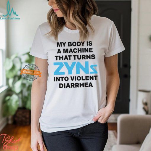 My Body Is A Machine That Turns Zyns Into Violent Diarrhea Shirt