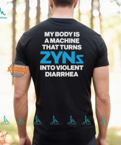 My Body Is A Machine That Turns Zyns Into Violent Diarrhea Shirt