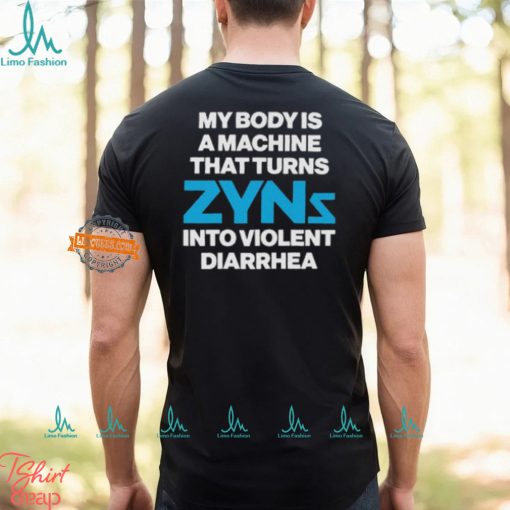 My Body Is A Machine That Turns Zyns Into Violent Diarrhea Shirt