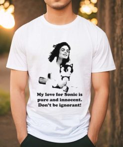 My Love For Sonic Is Pure And Innocent Don't Be Ignorant Shirt