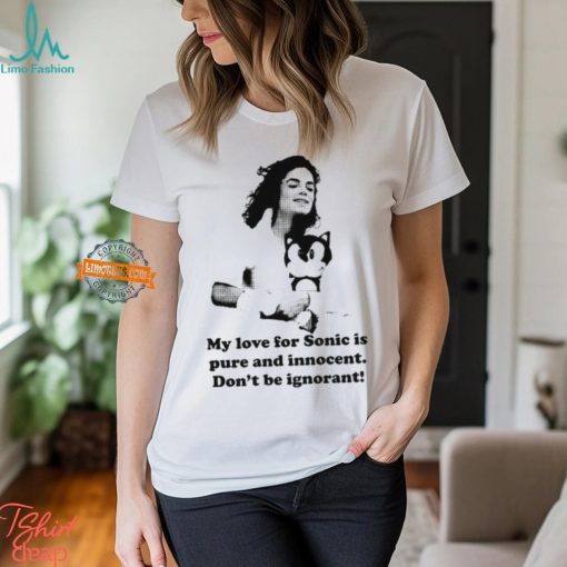 My Love For Sonic Is Pure And Innocent Don’t Be Ignorant Shirt