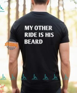 My Other Ride Is His Beard Shirt