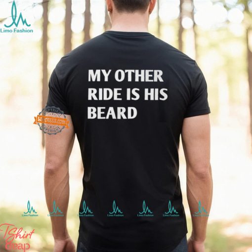 My Other Ride Is His Beard Shirt