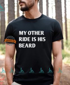 My Other Ride Is His Beard Shirt