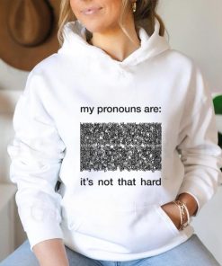 My Pronouns Are It's Not That Hard Shirt