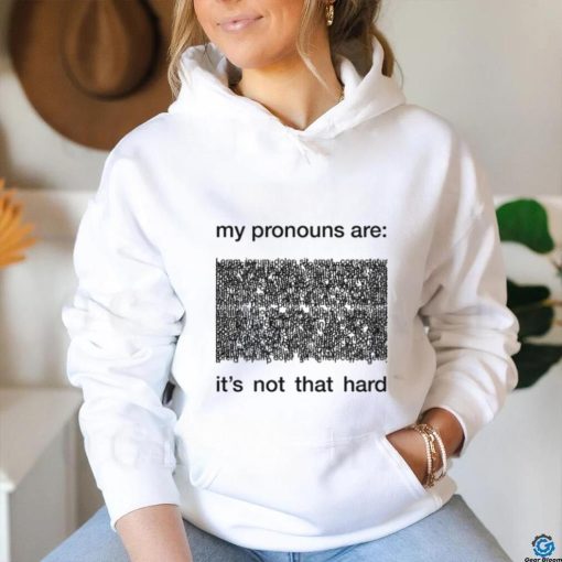 My Pronouns Are It’s Not That Hard Shirt