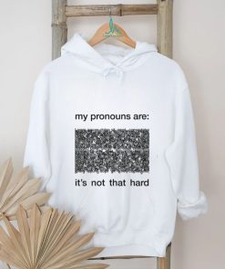 My Pronouns Are It's Not That Hard Shirt