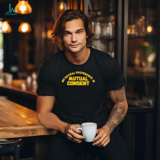 My Sexual Preference Is Mutual Consent T Shirt
