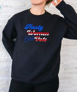 Nasty Women STILL Vote Shirt