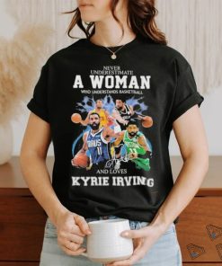 Never Underestimate A Woman Who Understands Basketball And Loves Kyrie Irving T Shirt