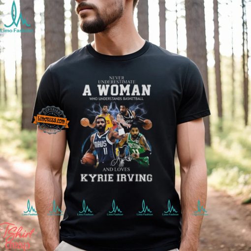 Never Underestimate A Woman Who Understands Basketball And Loves Kyrie Irving T Shirt