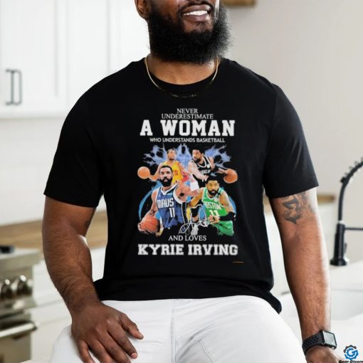 Never Underestimate A Woman Who Understands Basketball And Loves Kyrie Irving T Shirt