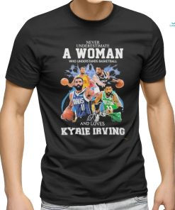 Never Underestimate A Woman Who Understands Basketball And Loves Kyrie Irving T Shirt