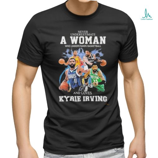 Never Underestimate A Woman Who Understands Basketball And Loves Kyrie Irving T Shirt