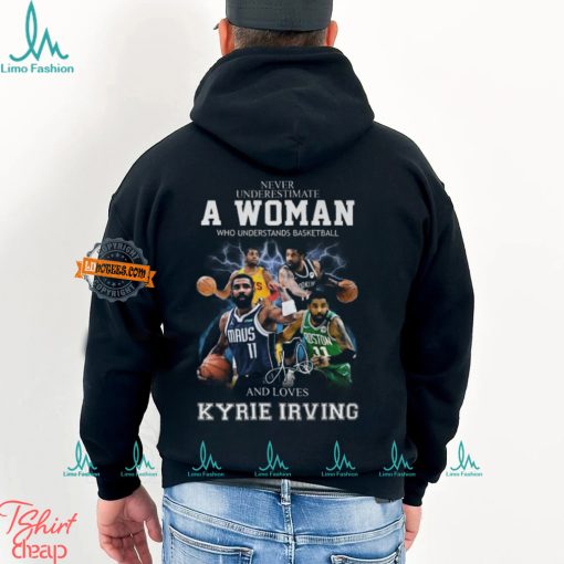 Never Underestimate A Woman Who Understands Basketball And Loves Kyrie Irving T Shirt