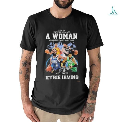 Never Underestimate A Woman Who Understands Basketball And Loves Kyrie Irving T Shirt