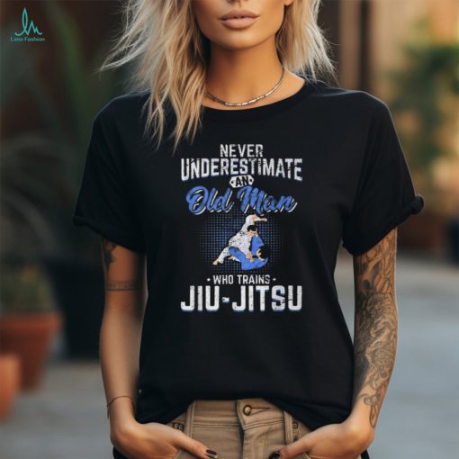 Never Underestimate An Old Man Jiu Jitsu Bjj Jiujitsu Unisex T Shirt