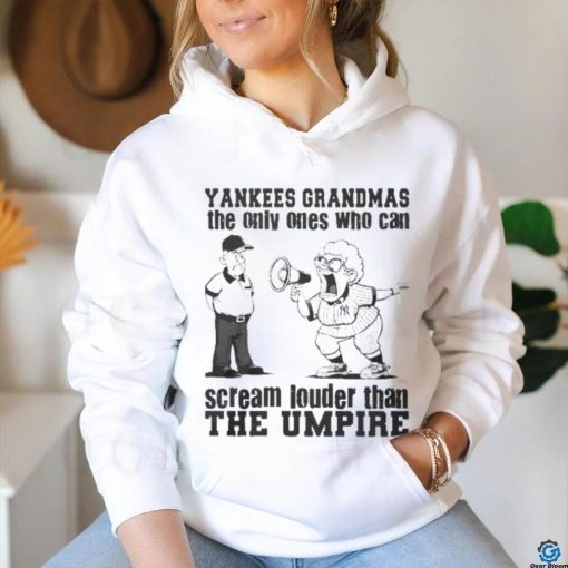 New York Yankees Grandmas The Only Ones Who Can Scream Louder Than The Umpire shirt