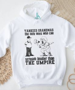 New York Yankees Grandmas The Only Ones Who Can Scream Louder Than The Umpire shirt